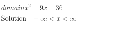 The domain of x^2-9x-36 is -infinity <x<infinity